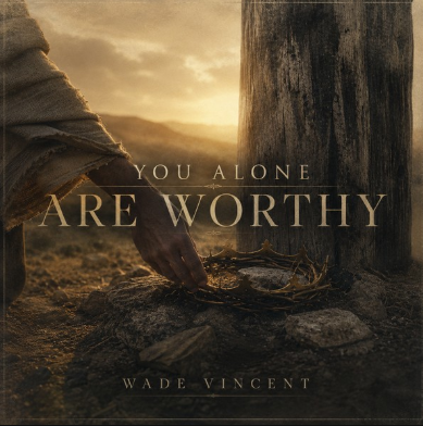 You Alone Are Worthy by Wade Vincent cover artwork